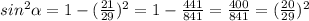 sin^2 \alpha =1-( \frac{21}{29})^2 =1- \frac{441}{841} =\frac{400}{841} =( \frac{20}{29})^2