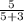 \frac{5}{5+3}