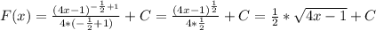 F(x)= \frac{(4x-1) ^{- \frac{1}{2}+1 } }{4*(- \frac{1}{2} +1)} +C= \frac{(4x-1)^{ \frac{1}{2} } }{4* \frac{1}{2} }+C= \frac{1}{2}* \sqrt{4x-1}+C