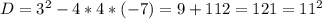 D=3^2-4*4*(-7)=9+112=121=11^2