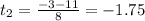 t_2= \frac{-3-11}{8} =-1.75