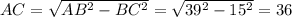 AC=\sqrt{AB^2-BC^2}=\sqrt{39^2-15^2}=36