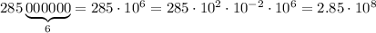 285\underbrace{000000}_{6}=285\cdot 10^6=285\cdot 10^2\cdot 10^{-2}\cdot 10^6=2.85\cdot 10^{8}