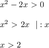 x^2-2x \ \textgreater \ 0&#10;\\ \\&#10;x^2 \ \textgreater \ 2x \ \ | :x \\ \\&#10;x \ \textgreater \ 2&#10;