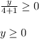 \frac{y}{4+1} \geq 0 \\ \\&#10;y \geq 0