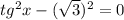 tg^2 x -( \sqrt{3})^2 =0