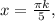 x= \frac{ \pi k}{5} ,