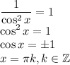 \dfrac{1}{\cos^2x} =1\\ \cos^2x=1\\ \cos x=\pm 1\\ x=\pi k,k \in \mathbb{Z}