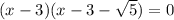 (x-3)(x-3- \sqrt5)=0