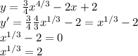 y= \frac{3}{4}x^{4/3}-2x+2 \\ y'= \frac{3}{4}\frac{4}{3}x^{1/3}-2=x^{1/3}-2 \\ x^{1/3}-2=0 \\ x^{1/3}=2&#10;&#10;