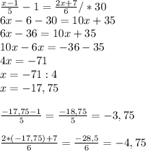 \frac{x-1}{5} -1=\frac{2x+7}{6} /*30\\ 6x-6-30=10x+35\\ 6x-36=10x+35\\ 10x-6x=-36-35\\ 4x=-71\\ x=-71:4\\ x=-17,75\\ \\ \frac{-17,75-1}{5} =\frac{-18,75}{5} =-3,75\\ \\ \frac{2*(-17,75)+7}{6} =\frac{-28,5}{6} =-4,75