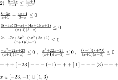 2)\; \; \frac{8-3x}{x+1} \leq \frac{4x+1}{3-x} \\\\ \frac{8-3x}{x+1} -\frac{4x+1}{3-x} \leq 0\\\\ \frac{(8-3x)(3-x)-(4x+1)(x+1)}{(x+1)(3-x)} \leq 0\\\\ \frac{24-17x+3x^2-(4x^2+5x+1)}{(x+1)(3-x)} \leq 0\\\\ \frac{-x^2-22x+23}{(x+1)(3-x)} \leq 0\; ,\; \; \frac{x^2+22x-23}{(x+1)(x-3)} \leq 0\; ,\; \; \frac{(x-1)(x+23)}{(x+1)(x-3)} \leq 0\\\\+++[\, -23\, ]---(-1)+++[\, 1\, ]---(3)+++\\\\x\in [-23,-1)\cup [\, 1,3)