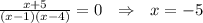 \frac{x+5}{(x-1)(x-4)}=0\,\,\,\, \Rightarrow\,\,\,\, x=-5