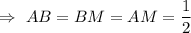 \Rightarrow~AB=BM=AM=\dfrac{1}{2}