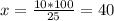 x= \frac{10*100}{25}=40