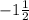 -1\frac{1}{2}