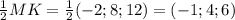 \frac{1}{2} MK= \frac{1}{2} (-2;8;12)=(-1;4;6)