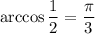 \arccos{\dfrac{1}{2}} = \dfrac{\pi}{3}