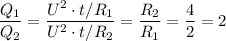 \dfrac{Q_1}{Q_2} = \dfrac{U^2 \cdot t /&#10;R_1}{U^2 \cdot t / R_2} = \dfrac{R_2}{R_1} = \dfrac{4}{2} = 2