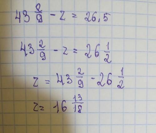 Решите уравнение 43 целых 2/9-z=26.5