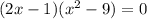 (2x-1)( x^{2} -9)=0