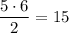 \dfrac{5\cdot6}{2} =15