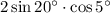 2\sin 20^{\circ}\cdot \cos 5^{\circ}