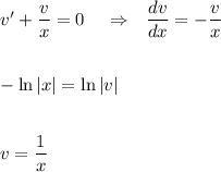 v'+\dfrac{v}{x} =0\,\,\,\,\,\,\, \Rightarrow\,\,\,\, \dfrac{dv}{dx} =-\dfrac{v}{x} \\ \\ \\ -\ln|x|=\ln |v|\\ \\ \\ v=\dfrac{1}{x}