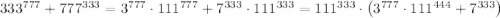 333^{777}+777^{333}=3^{777}\cdot 111^{777}+7^{333}\cdot 111^{333}=111^{333}\cdot\left(3^{777}\cdot111^{444}+7^{333}\right)