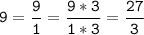 \tt\displaystyle 9=\frac{9}{1}=\frac{9*3}{1*3}=\frac{27}{3}