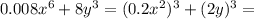 0.008x^6+8y^3=(0.2x^2)^3+(2y)^3=