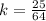 k=\frac{25}{64}