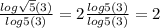 \frac{log\sqrt{5}(3) }{log5(3)} = 2\frac{log5(3) }{log5(3)}=2