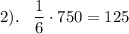 2). \;\;\; \dfrac{1}{6} \cdot 750 = 125