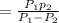 = \frac{P_{1}p_{2}}{P_{1} - P_{2}}