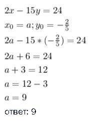 Найдите значение a при котором пара чисел a; -2/5 является решение уравнения 2x-15y=24 нужно