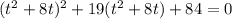 (t^2+8t)^2+19(t^2+8t)+84=0