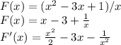 F(x)=(x^2-3x+1)/x \\ F(x)=x-3+ \frac{1}{x} \\ F'(x)= \frac{ x^{2} }{2} -3x- \frac{1}{ x^{2} }