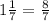 1 \frac{1}{7}= \frac{8}{7}