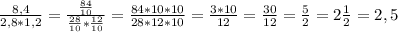 \frac{8,4}{2,8*1,2} = \frac{\frac{84}{10}}{\frac{28}{10}*\frac{12}{10}} = \frac{84*10*10}{28*12*10} = \frac{3*10}{12} = \frac{30}{12} = \frac{5}{2} = 2\frac{1}{2} = 2,5