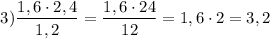 $3)\frac{1,6\cdot 2,4}{1,2}=\frac{1,6\cdot 24}{12}=1,6\cdot 2=3,2