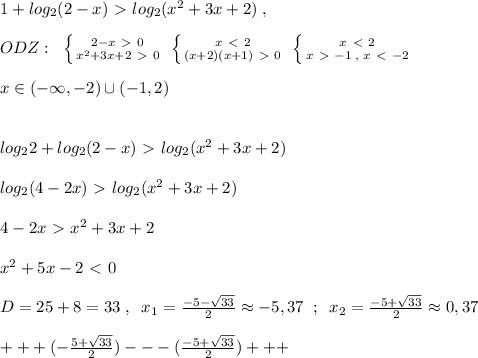 1+log_2(2-x)\ \textgreater \ log_2(x^2+3x+2)\; ,\\\\ODZ:\; \; \left \{ {{2-x\ \textgreater \ 0} \atop {x^2+3x+2\ \textgreater \ 0}} \right. \; \left \{ {{x\ \textless \ 2} \atop {(x+2)(x+1)\ \textgreater \ 0}} \right. \; \left \{ {{x\ \textless \ 2} \atop {x\ \textgreater \ -1\; ,\; x\ \textless \ -2}} \right. \\\\x\in (-\infty ,-2)\cup (-1,2)\\\\\\log_22+log_2(2-x)\ \textgreater \ log_2(x^2+3x+2)\\\\log_2(4-2x)\ \textgreater \ log_2(x^2+3x+2)\\\\4-2x\ \textgreater \ x^2+3x+2\\\\x^2+5x-2\ \textless \ 0\\\\D=25+8=33\; ,\; \; x_1=\frac{-5-\sqrt{33}}{2}\approx -5,37\; \; ;\; \; x_2=\frac{-5+\sqrt{33}}{2}\approx 0,37\\\\+++(-\frac{5+\sqrt{33}}{2})---(\frac{-5+\sqrt{33}}{2})+++