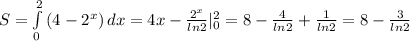 S= \int\limits^2_0 {(4-2^x)} \, dx =4x- \frac{2^x}{ln2} |^2_0=8- \frac{4}{ln2} + \frac{1}{ln2} = 8- \frac{3}{ln2}