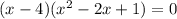 (x-4)(x^2-2x+1)=0