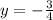 y= -\frac{3}{4}