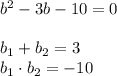 b^2 - 3b - 10 = 0 \\ \\ &#10;b_1 + b_2 = 3 \\ &#10;b_1 \cdot b_2 = -10 \\ \\&#10;