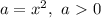 a = x^2, \ a \ \textgreater \ 0