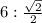 6: \frac{ \sqrt{2} }{2}