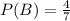 P(B)= \frac{4}{7}