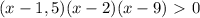 (x-1,5)(x-2)(x-9)\ \textgreater \ 0